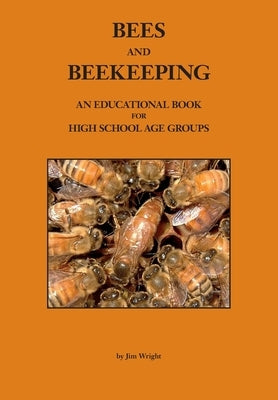 Bees and Beekeeping: An educational book FOR HIGH SCHOOL AGE GROUPS by Wright, Jim