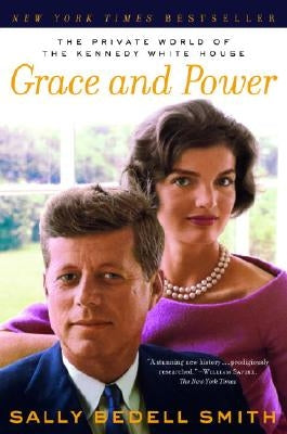 Grace and Power: The Private World of the Kennedy White House by Smith, Sally Bedell