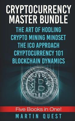 Cryptocurrency Master: Everything You Need To Know About Cryptocurrency and Bitcoin Trading, Mining, Investing, Ethereum, ICOs, and the Block by Quest, Martin
