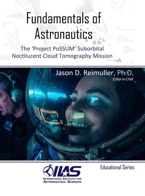 Fundamentals of Astronautics: The 'Project PoSSUM' Suborbital Noctilucent Cloud Tomography Mission by Reimuller, Jason David