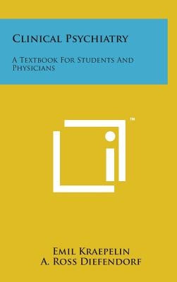 Clinical Psychiatry: A Textbook for Students and Physicians by Kraepelin, Emil