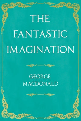 The Fantastic Imagination: With an Introduction by G. K. Chesterton by MacDonald, George