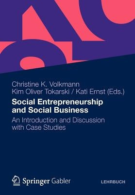 Social Entrepreneurship and Social Business: An Introduction and Discussion with Case Studies by Volkmann, Christine K.