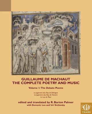 Guillaume de Machaut, the Complete Poetry and Music, Volume 1: The Debate Poems: Le Jugement Dou Roy de Behaigne, Le Jugement Dou Roy de Navarre, Le L by Palmer, R. Barton