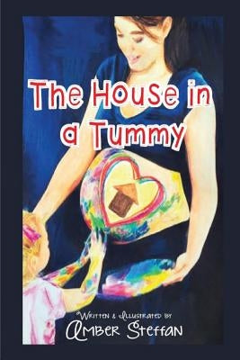 The House in a Tummy: The House in a Tummy by Steffan, Amber