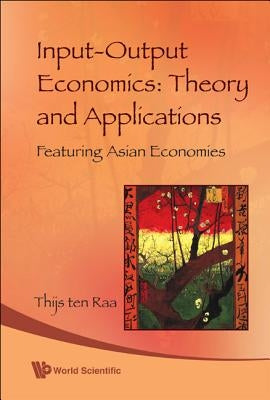 Input-Output Economics: Theory and Applications - Featuring Asian Economies by Ten Raa, Thijs