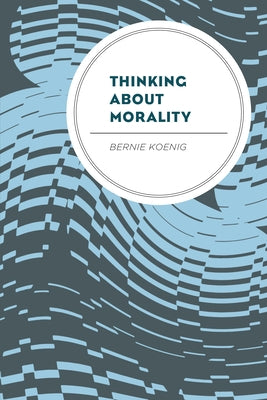 Thinking About Morality by Koenig, Bernie
