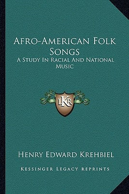 Afro-American Folk Songs: A Study in Racial and National Music by Krehbiel, Henry Edward