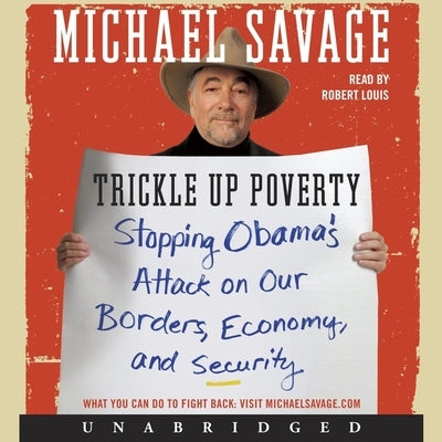 Trickle Up Poverty: Stopping Obama's Attack on Our Borders, Economy, and Security by Savage, Michael