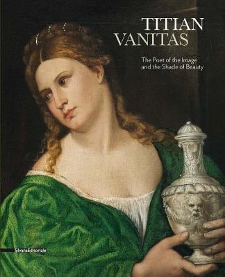 Titian: Vanitas: The Poet of the Image and the Shade of Beauty by Titian