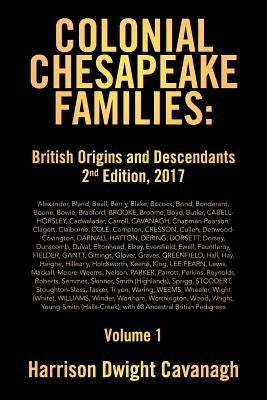 Colonial Chesapeake Families: British Origins and Descendants 2nd Edition: Volume 1 by Dwight Cavanagh, Harrison