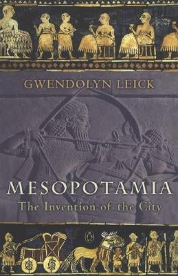 Mesopotamia: The Invention of the City by Leick, Gwendolyn