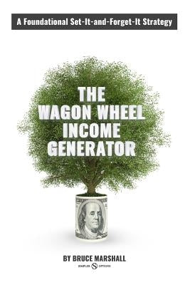 Wagon Wheel Income Generator: A Foundational Set-It-and-Forget-It Strategy by Carter, John F.