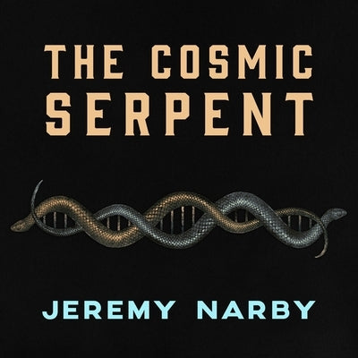 The Cosmic Serpent: DNA and the Origins of Knowledge by Narby, Jeremy
