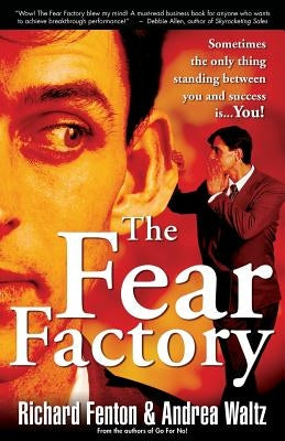 The Fear Factory: Sometimes the Only Thing Standing Between You and Success is You! by Waltz, Andrea