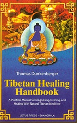 Tibetan Healing Handbook: A Practical Manual for Diagnosing, Treating, and Healing with Natural Tibetan Medicine by Dunkenberger, Thomas