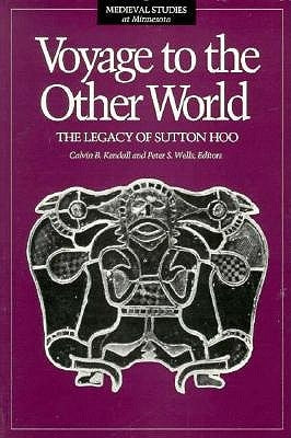 Voyage to the Other World: The Legacy of Sutton Hoo Volume 5 by Kendall, Calvin