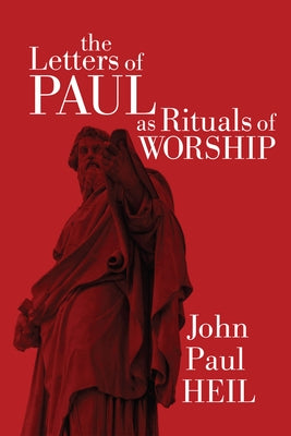The Letters of Paul as Rituals of Worship by Heil, John Paul