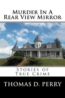 Murder In A Rear View Mirror: True Crime Stories by Perry, Thomas D.