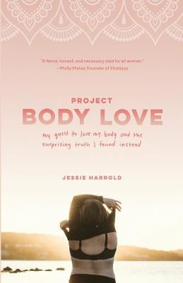 Project Body Love: My quest to love my body and the surprising truth I found instead by Harrold, Jessie
