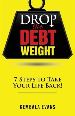Drop the Debt Weight: 7 Steps to Take Your Life Back! by Evans, Kembala