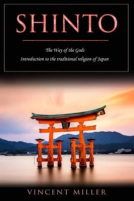 Shinto - The Way of Gods: Introduction to the Traditional Religion of Japan by Miller, Vincent