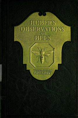 Huber's Observation on Bees: The Complete Volumes I and II by Dadant, Charles