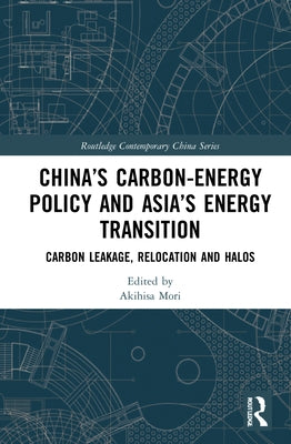 China's Carbon-Energy Policy and Asia's Energy Transition: Carbon Leakage, Relocation and Halos by Mori, Akihisa