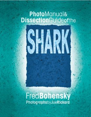 Photo Manual & Dissection Guide of the Shark by Bohensky, Fred