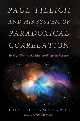 Paul Tillich and His System of Paradoxical Correlation by Amarkwei, Charles