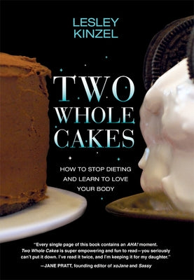 Two Whole Cakes: How to Stop Dieting and Learn to Love Your Body by Kinzel, Lesley