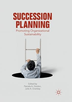 Succession Planning: Promoting Organizational Sustainability by Gordon, Pamela A.