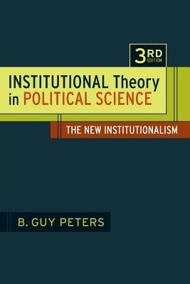 Institutional Theory in Political Science 3rd Edition: The New Institutionalism by Peters, B. Guy