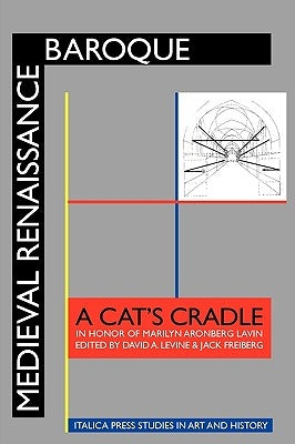 Medieval Renaissance Baroque: A Cat's Cradle in Honor of Marilyn Aronberg Lavin by Levine, David a.