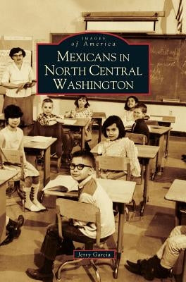 Mexicans in North Central Washington by Garcia, Jerry
