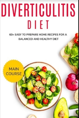 Diverticulitis Diet: 60+ Easy to prepare home recipes for a balanced and healthy diet by Caleb, Njoku