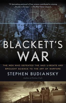 Blackett's War: The Men Who Defeated the Nazi U-Boats and Brought Science to the Art of Warfare by Budiansky, Stephen