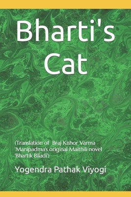 Bharti's Cat: Translation of Braj Kishor Varma 'Manipadma's original Maithili novel Bhartik Biladi by Viyogi, Yogendra Pathak