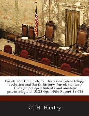 Fossils and Time: Selected Books on Paleontology, Evolution and Earth History for Elementary Through College Students and Amateur Paleon by Hanley, J. H.