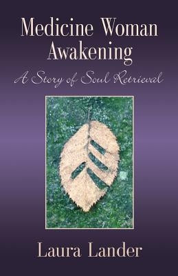 Medicine Woman Awakening: A Story of Soul Retrieval by Lander, Laura
