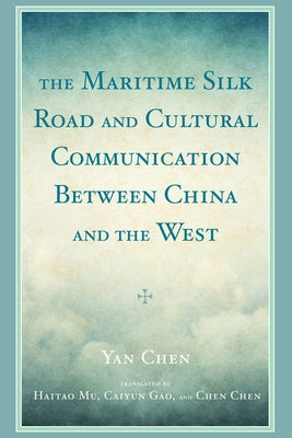 The Maritime Silk Road and Cultural Communication between China and the West by Chen, Yan