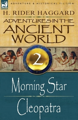 Adventures in the Ancient World: 2-Morning Star & Cleopatra by Haggard, H. Rider