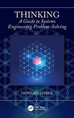 Thinking: A Guide to Systems Engineering Problem-Solving by Eisner, Howard
