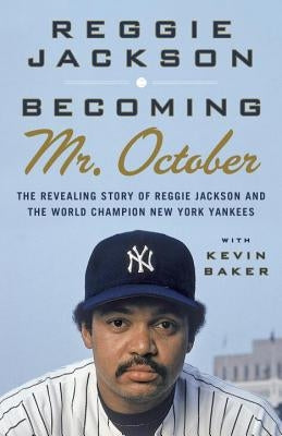 Becoming Mr. October: The Revealing Story of Reggie Jackson and the World Champion New York Yankees by Jackson, Reggie