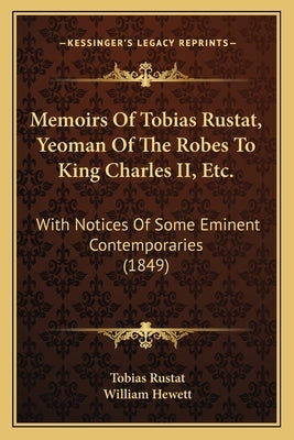 Memoirs Of Tobias Rustat, Yeoman Of The Robes To King Charles II, Etc.: With Notices Of Some Eminent Contemporaries (1849) by Rustat, Tobias