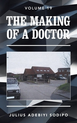 The Making of a Doctor by Adebiyi Sodipo, Julius