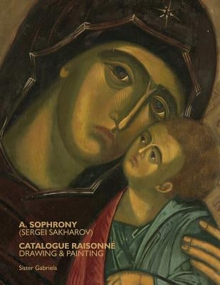 A. Sophrony (Sergei Sakharov) Catalogue Raisonné: Drawings and Paintings by Gabriela, Sister