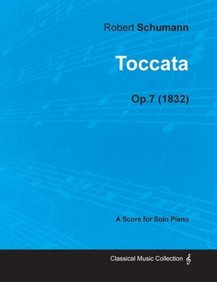 Toccata - A Score for Solo Piano Op.7 (1832) by Schumann, Robert