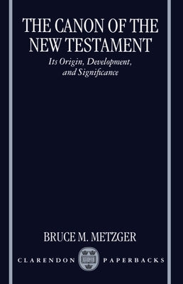The Canon of the New Testament: Its Origin, Development, and Significance by Metzger, Bruce M.