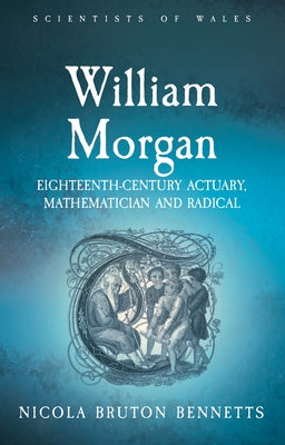 William Morgan: Eighteenth-Century Actuary, Mathematician and Radical by Bennetts, Nicola Bruton